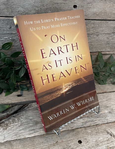 "On Earth As It Is IN Heaven: How The Lord's Prayer Teaches Us to Pray More Effectively" by Warren Wiersbe