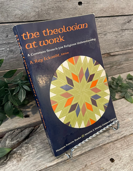 "The Theologian At Work: A Common Search For Religious Understanding" edited by Roy Eckardt