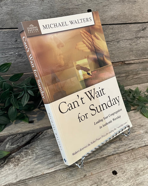 "Can't Wait for Sunday: Leading Your Congregation in Authentic Worship" by Michael Walters
