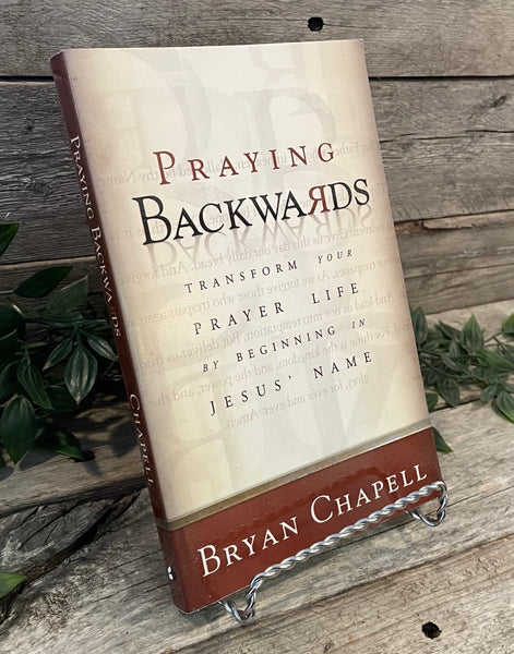 "Praying Backwards: Transform Your Prayer Life By Beginning In Jesus' name" by Bryan Chapell