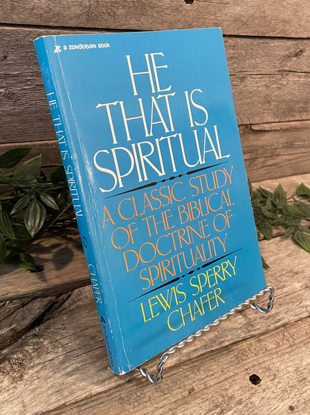 "He That Is Spiritual: A Classic Study of the Biblical Doctrine of Spirituality" by Lewis Sperry Chafer
