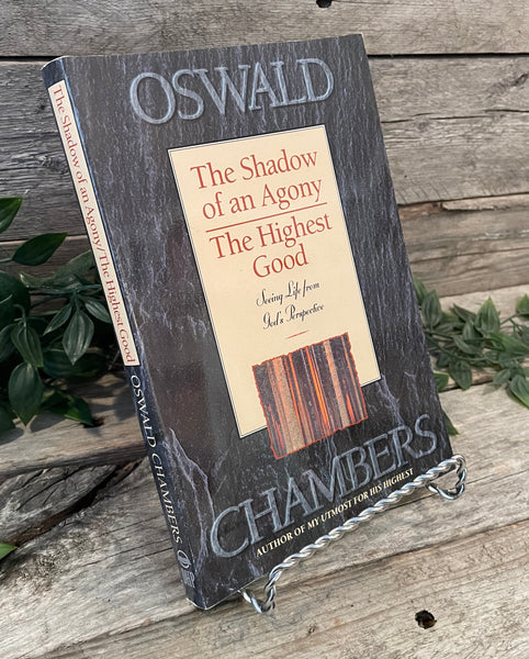 "The Shadow of an Agony, The Highest Good: Seeing Life From God's Perspective" by Oswald Chambers