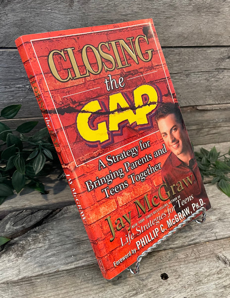 "Closing The Gap: A Strategy For Bringing Parents and Teens Together" by Jay McGraw