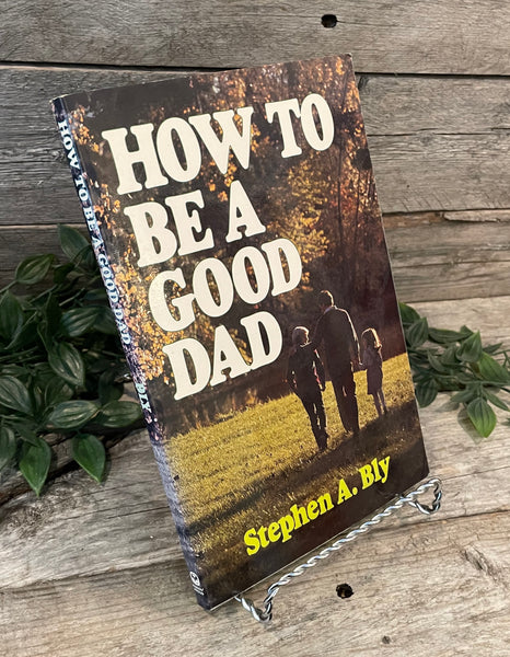 "How To Be A Good Dad" by Stephen A. Bly