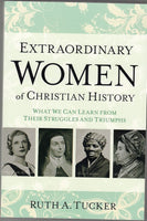 "Extraordinary Women of Christian History: What We Can Learn From Their Struggles and Triumphs" by Ruth A. Tucker