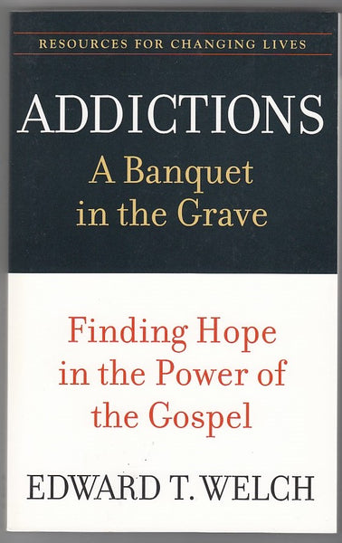 "Addictions: A Banquet in the Grave" by Edward T. Welch