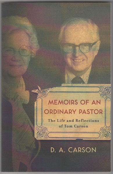 "Memoirs of an Ordinary Pastor: The Life and Reflections of Tom Carson" by D.A. Carson