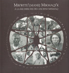 "Mikwite'lmanej Mikmaqi'k: A La Recherche Des Anciens Mi'maq" by La Confederacy of Mainland Mi'kmaq and le Robert S. Peabody Museum of Archaeology