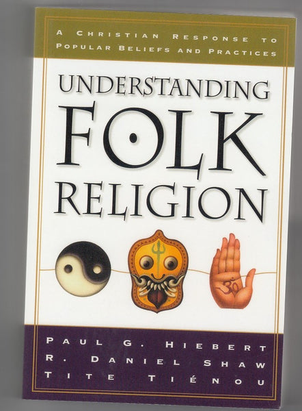 "Understanding Folk Religion: A Christian Response to Popular Beliefs and Practices" by Hiebert, Shaw & Tienou