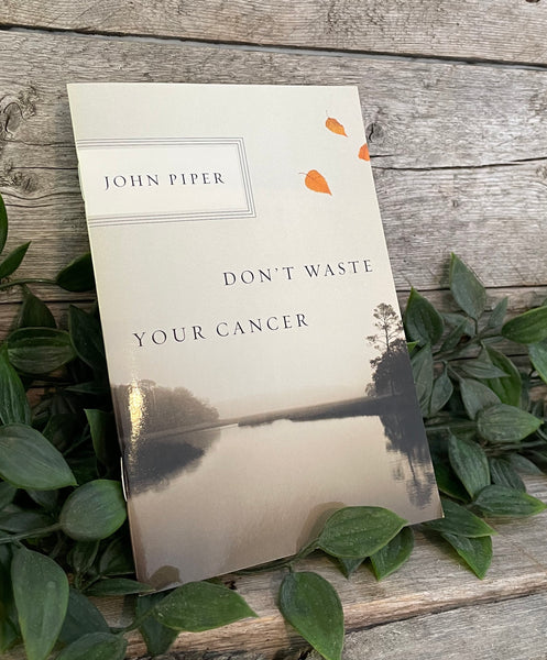 "Don't Waste Your Cancer" by John Piper