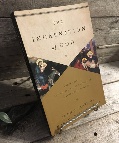 "The Incarnation of God: the Mystery of the Gospel as the Foundation of Evangelical Theology" by John Clark & Marcus Johnson