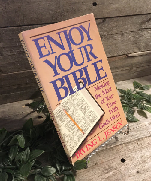 "Enjoy Your Bible: Making the Most of Your Time With God's Word" by Irving L. Jensen