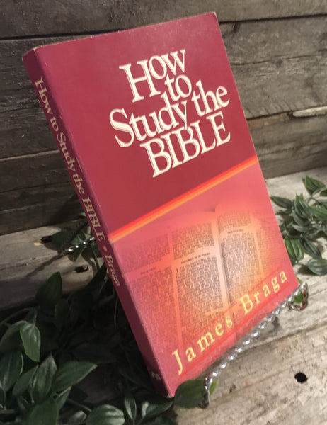 "How to Study the Bible" by James Braga