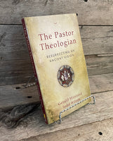 The Pastor Theologian: Resurrecting an Ancient Vision by Gerald Hiestand & Todd Wilson