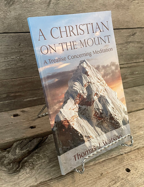 A Christian on the Mount: A Treatise Concerning Meditation by Thomas J. Watson