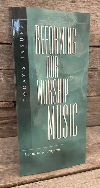 Reforming Our Worship Music by Leonard R. Payton