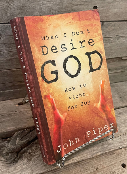 When I Don't Desire God: How To Fight For Joy by John Piper