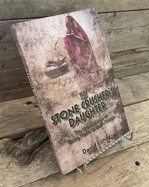 The Stone Crusher's Daughter: The Implications of Being Made in God's Image by David Lundy