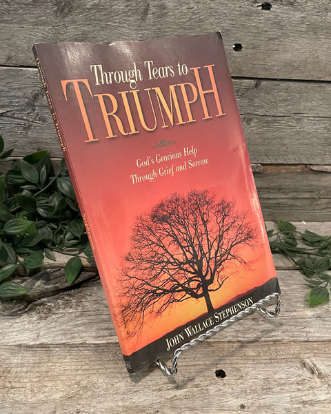 "Through Tears to Triumph: God's Gracious Help Through Grief and Sorrow" by John Wallace Stephenson