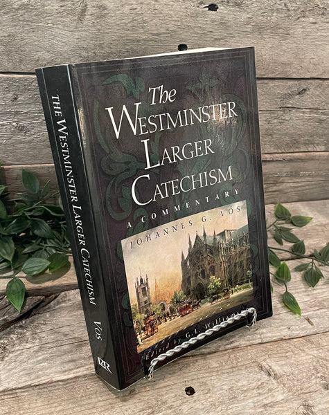 "The Westminster Larger Catechism: A Commentary" by Johannes G. Vos