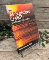 "The All-Sufficient Christ: Studiees in Colossians" by Theodore Epp