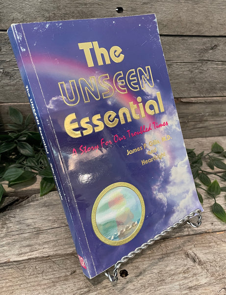 "The Unseen Essential: A Story For Our Troubled Times" by James P. Gills, M.D.