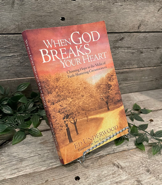 "When God Breaks Your Heart: Choosing Hope in the Midst of Faith-Shattering Circumstances" by Ed Underwood