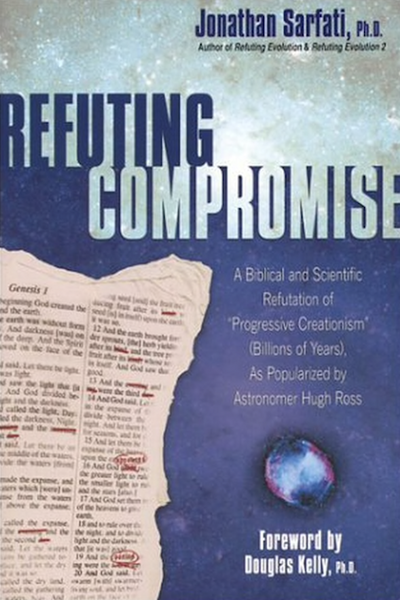 "Refuting Compromise: A Biblical and Scientific Refutation of "Progressive Creationism" (Billions-Of-Years), as Popularized by Astronomer Hugh Ross. (Refuting Evolution #3)" by Jonathan Sarfati