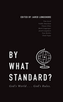 By What Standard?: God's World...God's Rules edited by Jared Longshore