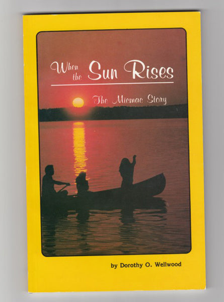 "When the Sun Rises: The Micmac Story" by Dorothy O. Wellwood