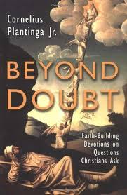 "Beyond Doubt: Faith-Building Devotions on Questions Christians Ask" by Cornelius Plantinga Jr.