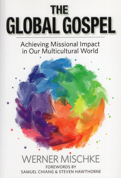 "The Global Gospel: Achieving Missional Impact in Our Multicultural World" by Werner Mischke