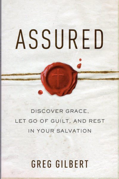 "Assured: Discover Grace, Let Go of Guilt, And Rest In Your Salvation" by Greg Gilbert