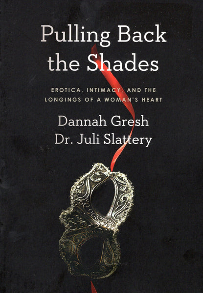 "Pulling Back the Shades: Erotica, Intimacy, and the Longings of a Woman's Heart" by Dannah Gresh and Dr. Juli Slattery