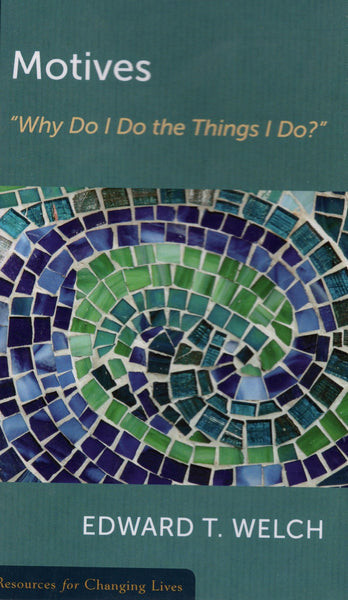 "Motives: 'Why Do I Do the Things I Do?' " by Edward T. Welch