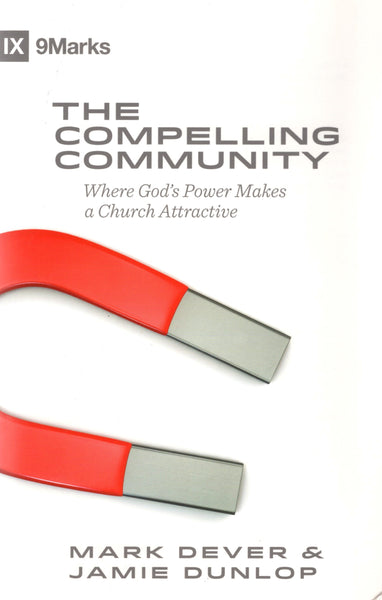"The Compelling Community: Where God's Power Makes a Church Attractive" by Mark Dever and Jamie Dunlop