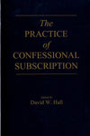 "The Practice of Confessional Subscription" edited by David W. Hall