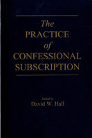"The Practice of Confessional Subscription" edited by David W. Hall