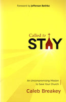 "Called to Stay: the Uncompromising Mission to Save Your Church" by Caleb Breakey