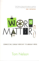 "Work Matters: Connecting Sunday Worship to Monday Work" by Tom Nelson