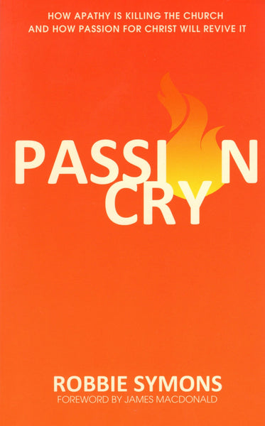 "Passion Cry: How Apathy is Killing the Church and How Passion for Christ will Revive it" by Robbie Symons