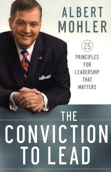 "The Conviction to Lead: 25 Principles for Leadership that Matters" by Albert Mohler