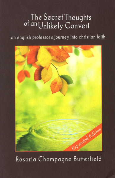 "The Secret Thoughts of an Unlikely Convert: An English Professor's Journey into Christian Faith" by Rosaria Champagne Butterfield