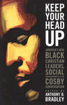 "Keep Your Head Up: America's New Black Christian Leaders, Social Consciousness, & The Cosby Conversation" edited by Anthony B. Bradley