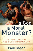 "Is God a Moral Monster?: Making Sense of the Old Testament God" by Paul Copan