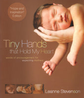 "Tiny Hands that Hold my Heart: Words of Encouragement for Expecting Mothers" by Leanne Stevenson