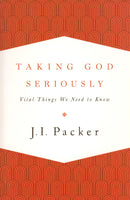 "Taking God Seriously: Vital Things We need to Know" by J.I. Packer