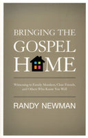 "Bringing the Gospel Home: Witnessing to Family Members, Close Friends, and Others Who Know You Well" by Randy Newman