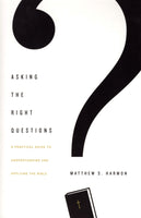 "Asking the Right Questions: A Practical Guide to Understanding and Applying the Bible" by Matthew S. Harmon