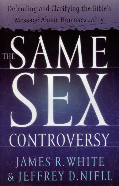 "The Same Sex Controversy: Defending and Clarifying the Bible's Message About Homosexuality" by James R. White and Jeffrey D. Niell